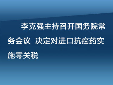 李克强主持召开江南平台入口
常务会议 决定对进口抗癌药实施零关税.jpg